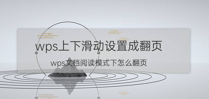 wps上下滑动设置成翻页 wps文档阅读模式下怎么翻页？